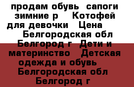 продам обувь, сапоги зимние р-26 Котофей для девочки › Цена ­ 1 800 - Белгородская обл., Белгород г. Дети и материнство » Детская одежда и обувь   . Белгородская обл.,Белгород г.